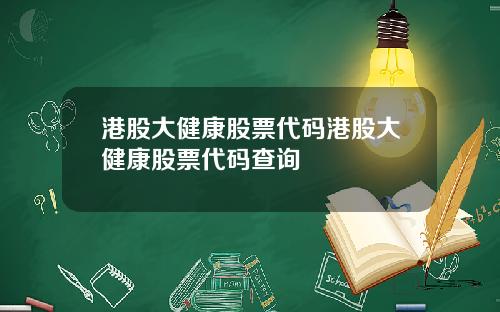 港股大健康股票代码港股大健康股票代码查询