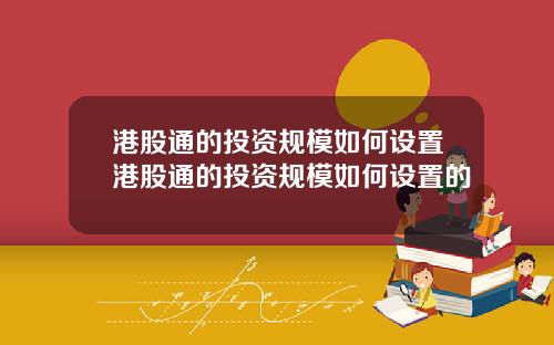 港股通的投资规模如何设置港股通的投资规模如何设置的