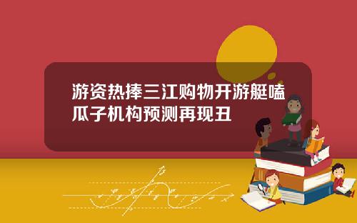 游资热捧三江购物开游艇嗑瓜子机构预测再现丑
