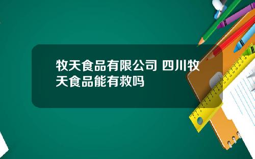 牧天食品有限公司 四川牧天食品能有救吗