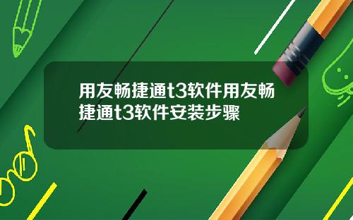 用友畅捷通t3软件用友畅捷通t3软件安装步骤