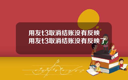 用友t3取消结账没有反映用友t3取消结账没有反映了