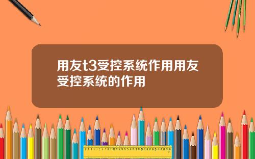 用友t3受控系统作用用友受控系统的作用