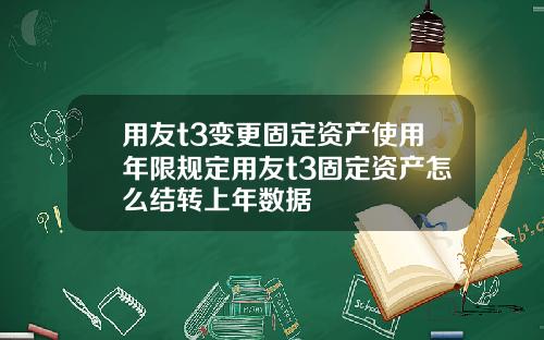 用友t3变更固定资产使用年限规定用友t3固定资产怎么结转上年数据