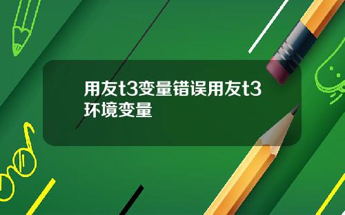 用友t3变量错误用友t3环境变量