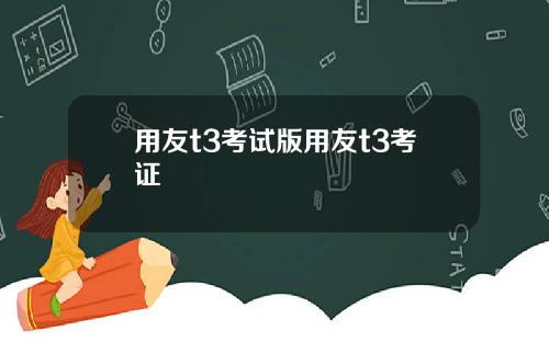 用友t3考试版用友t3考证