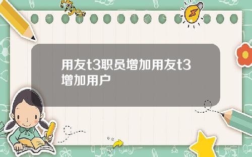用友t3职员增加用友t3增加用户