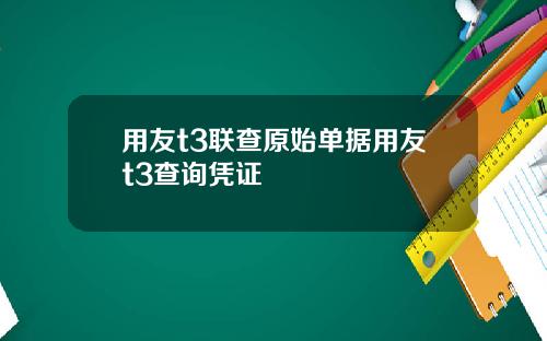 用友t3联查原始单据用友t3查询凭证
