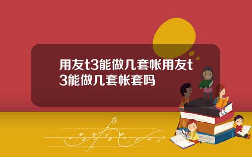 用友t3能做几套帐用友t3能做几套帐套吗