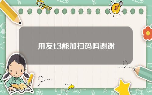 用友t3能加扫码吗谢谢