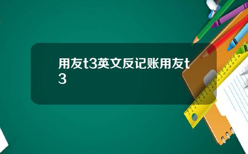 用友t3英文反记账用友t3