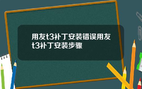用友t3补丁安装错误用友t3补丁安装步骤