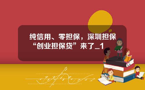 纯信用、零担保，深圳担保“创业担保贷”来了_1