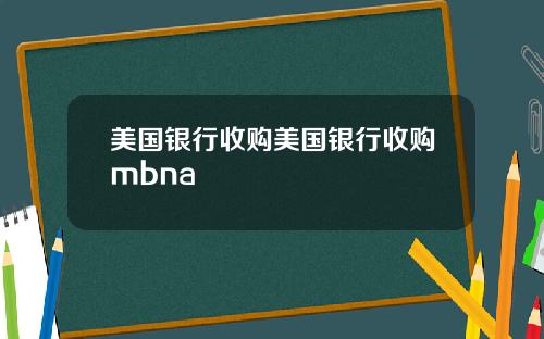 美国银行收购美国银行收购mbna