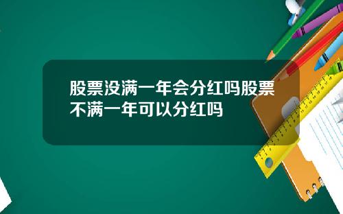 股票没满一年会分红吗股票不满一年可以分红吗
