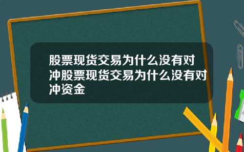 股票现货交易为什么没有对冲股票现货交易为什么没有对冲资金