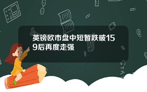 英镑欧市盘中短暂跌破159后再度走强