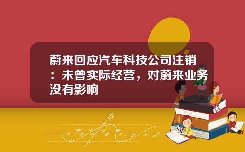 蔚来回应汽车科技公司注销：未曾实际经营，对蔚来业务没有影响