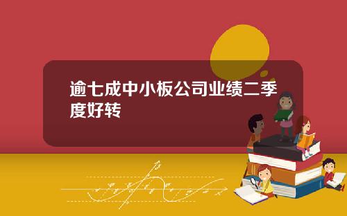 逾七成中小板公司业绩二季度好转