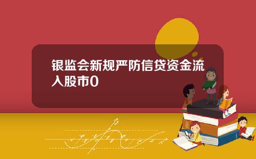 银监会新规严防信贷资金流入股市0