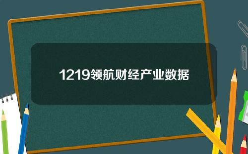 1219领航财经产业数据