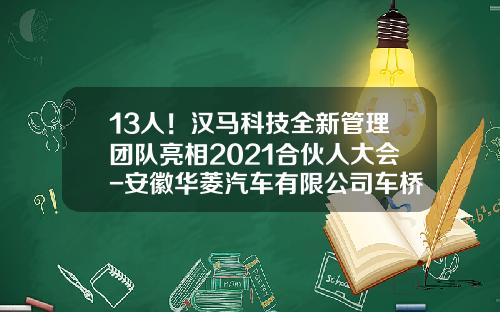 13人！汉马科技全新管理团队亮相2021合伙人大会-安徽华菱汽车有限公司车桥分公司【新闻】.