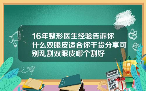 16年整形医生经验告诉你什么双眼皮适合你干货分享可别乱割双眼皮哪个割好