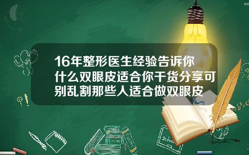 16年整形医生经验告诉你什么双眼皮适合你干货分享可别乱割那些人适合做双眼皮