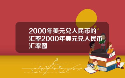 2000年美元兑人民币的汇率2000年美元兑人民币汇率图