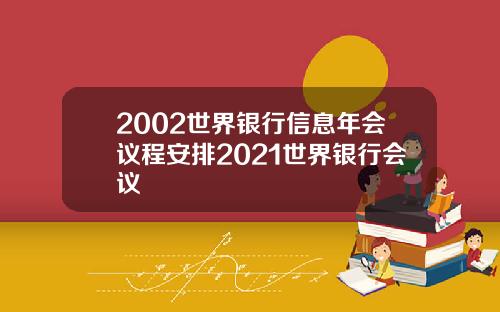 2002世界银行信息年会议程安排2021世界银行会议