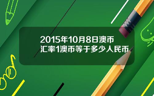 2015年10月8日澳币汇率1澳币等于多少人民币