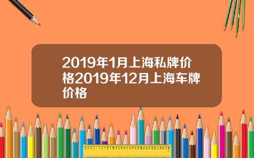 2019年1月上海私牌价格2019年12月上海车牌价格