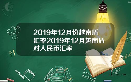 2019年12月份越南盾汇率2019年12月越南盾对人民币汇率