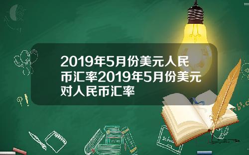 2019年5月份美元人民币汇率2019年5月份美元对人民币汇率