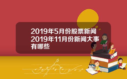2019年5月份股票新闻2019年11月份新闻大事有哪些