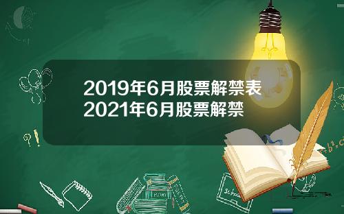 2019年6月股票解禁表2021年6月股票解禁