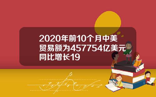 2020年前10个月中美贸易额为457754亿美元同比增长19