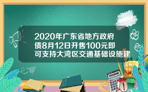 2020年广东省地方政府债8月12日开售100元即可支持大湾区交通基础设施建设