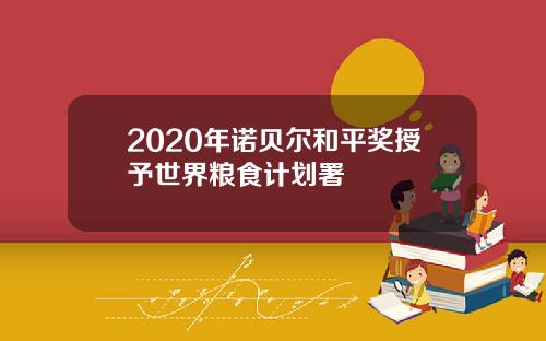 2020年诺贝尔和平奖授予世界粮食计划署