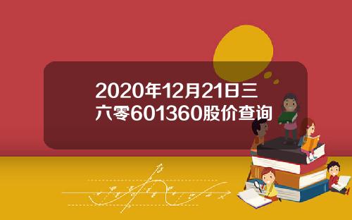 2020年12月21日三六零601360股价查询