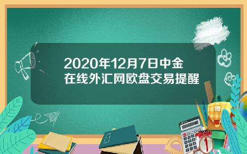 2020年12月7日中金在线外汇网欧盘交易提醒