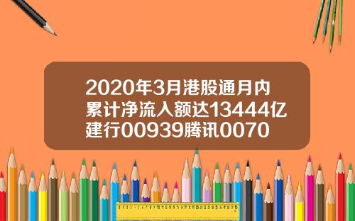 2020年3月港股通月内累计净流入额达13444亿建行00939腾讯00700最受青睐