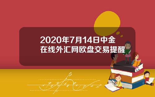 2020年7月14日中金在线外汇网欧盘交易提醒