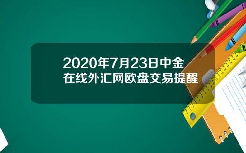 2020年7月23日中金在线外汇网欧盘交易提醒