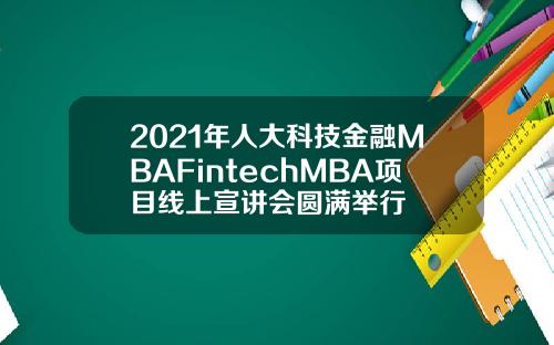 2021年人大科技金融MBAFintechMBA项目线上宣讲会圆满举行