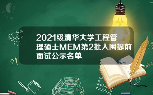 2021级清华大学工程管理硕士MEM第2批入围提前面试公示名单