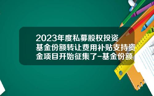 2023年度私募股权投资基金份额转让费用补贴支持资金项目开始征集了-基金份额转让
