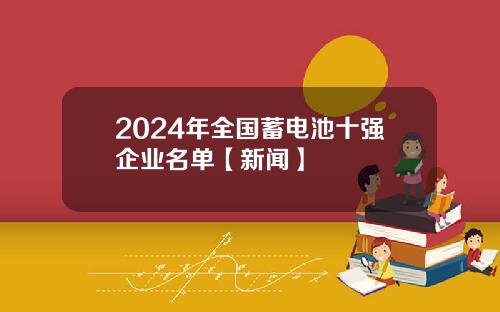 2024年全国蓄电池十强企业名单【新闻】