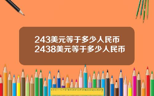 243美元等于多少人民币2438美元等于多少人民币