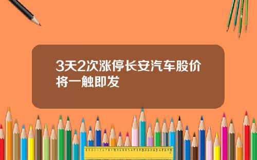 3天2次涨停长安汽车股价将一触即发